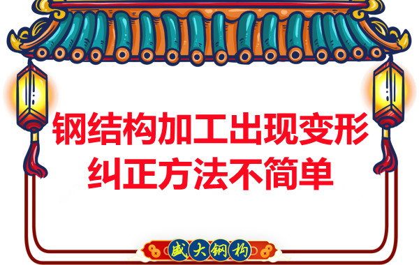 鋼結構加工出現(xiàn)變形，糾正方法可不簡單